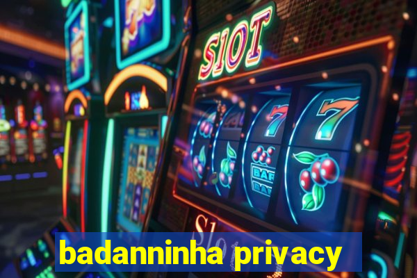 badanninha privacy